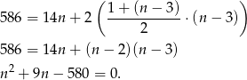  ( ) 586 = 14n + 2 1-+-(n-&minus;-3)-&sdot;(n &minus; 3) 2 586 = 14n + (n&minus; 2)(n &minus; 3) n2 + 9n &minus; 580 = 0. 