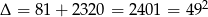 &Delta; = 81 + 232 0 = 2401 = 492 