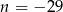 n = &minus; 29 