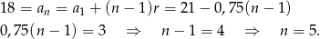 18 = an = a1 + (n− 1)r = 21 − 0,75(n − 1) 0,75(n − 1 ) = 3 ⇒ n − 1 = 4 ⇒ n = 5.