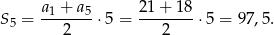 a1 + a5 21 + 18 S 5 = -------⋅ 5 = --------⋅5 = 97,5. 2 2