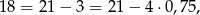18 = 21− 3 = 21 − 4 ⋅0,75,