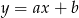 y = ax+ b 