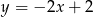 y = − 2x + 2 