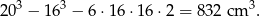 203 − 163 − 6⋅1 6⋅16 ⋅2 = 832cm 3.