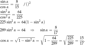sin α 8 ----- = --- /()2 co sα2 15 -sin--α 6-4- co s2α = 225 2 2 225 sin α = 64(1 − sin α ) 2 8-- 289 sin α = 64 ⇒ sin α = 17 ∘ ---------- ∘ -------- ∘ ---- cosα = 1 − sin2α = 1 − -64-= 225-= 15. 289 289 17