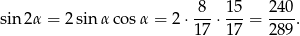 sin 2α = 2 sinα cos α = 2 ⋅-8-⋅ 15-= 24-0. 17 17 28 9