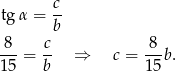 c- tg α = b 8 c 8 ---= -- ⇒ c = --b . 15 b 15