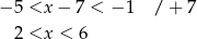 &minus; 5 <x &minus; 7 < &minus; 1 /+ 7 2 <x < 6 