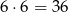 6 &sdot;6 = 36 