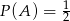  1 P(A ) = 2 