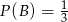  1 P(B ) = 3 