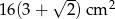  &radic; -- 2 16(3 + 2 )cm 