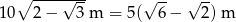  ∘ ----&radic;--- 10 2&minus; 3 m 