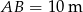 AB = 10 m 