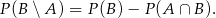P (B ∖A ) = P (B) &minus; P(A &cap; B). 