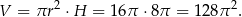  2 2 V = &pi;r &sdot;H = 16&pi; &sdot;8&pi; = 128 &pi; . 