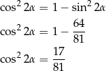 cos22&alpha; = 1&minus; sin 22&alpha; cos22&alpha; = 1&minus; 64- 81 2 17 cos 2&alpha; = --- 81 