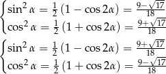 { &radic;-- sin 2&alpha; = 12 (1 &minus; cos 2&alpha;) = 9&minus;1817- 2 1 9+&radic;-17- { cos &alpha; = 2 (1 + co s2&alpha;) = 1&radic;8- 2 1 9+--17- sin &alpha; = 2 (1 &minus; cos 2&alpha;) = 18&radic; -- cos2&alpha; = 12 (1 + co s2&alpha;) = 9&minus;1817- 