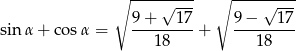  ∘ --------- ∘ --------- &radic; --- &radic; --- sin &alpha; + cos &alpha; = 9+----17-+ 9&minus;----17- 18 18 