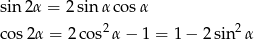 sin 2&alpha; = 2sin &alpha;co s&alpha; 2 2 cos2 &alpha; = 2 cos &alpha; &minus; 1 = 1 &minus; 2 sin &alpha; 