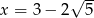  √ -- x = 3− 2 5 