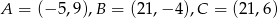 A = (− 5,9),B = (21,− 4),C = (21,6) 
