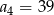 a4 = 3 9 