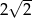  √ -- 2 2 