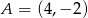 A = (4,− 2) 