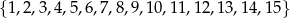 {1 ,2,3,4,5,6,7,8,9,10 ,11,12,13,14 ,15} 