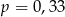 p = 0 ,33 