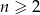 n &ge; 2 