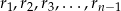 r,r ,r ,...,r 1 2 3 n&minus;1 