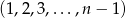(1,2,3 ,... ,n &minus; 1) 