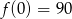 f(0) = 90 