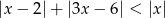 |x &minus; 2|+ |3x &minus; 6| < |x | 