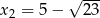  &radic; --- x2 = 5&minus; 23 