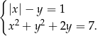 { |x |&minus; y = 1 x2 + y2 + 2y = 7. 