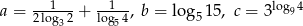 a = 2-lo1g-2 + log14-, b = log 515, c = 3log94 3 5 