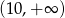 (10,+ ∞ ) 