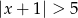 |x + 1| > 5 