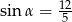 5 sin α = 12- 