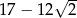  √ -- 17 − 12 2 