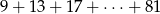 9 + 13 + 17 + ⋅⋅ ⋅+ 81 
