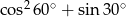 2 ∘ ∘ cos 60 + sin 30 