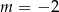 m = − 2 