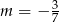  3 m = − 7 