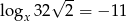  √ -- lo gx32 2 = − 11 