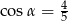 cos α = 45 